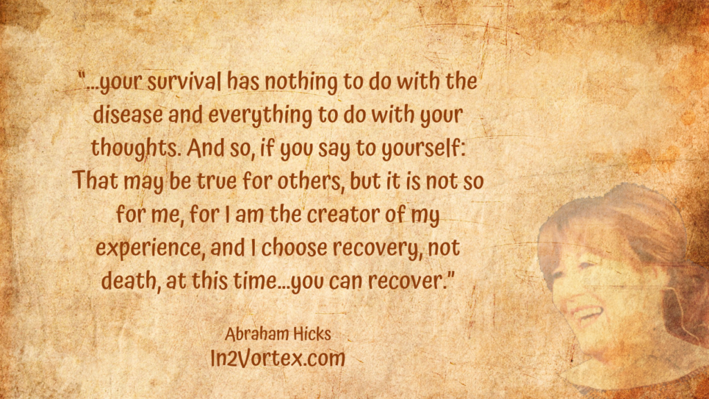 “…your survival has nothing to do with the disease and everything to do with your thoughts. And so, if you say to yourself, That may be true for others, but it is not so for me, for, In2Vortex.com