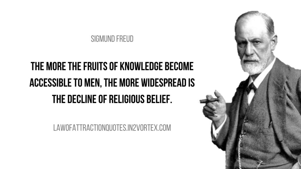 The more the fruits of knowledge become accessible to men, the more widespread is the decline of religious belief. – Sigmund Freud